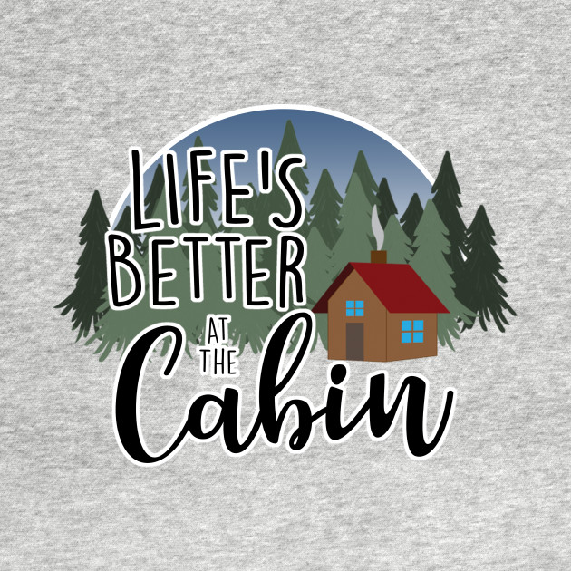 Life's Better at the Cabin by MissOstrich